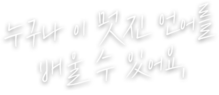 누구나 이 멋진 언어를 배울 수 있어요.